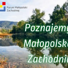 Poznajemy Małopolskę Zachodnią – Powiat Oświęcimski 
